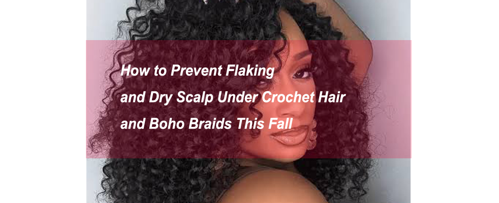 How to Prevent Flaking and Dry Scalp Under Crochet Hair and Boho Braids This Fall