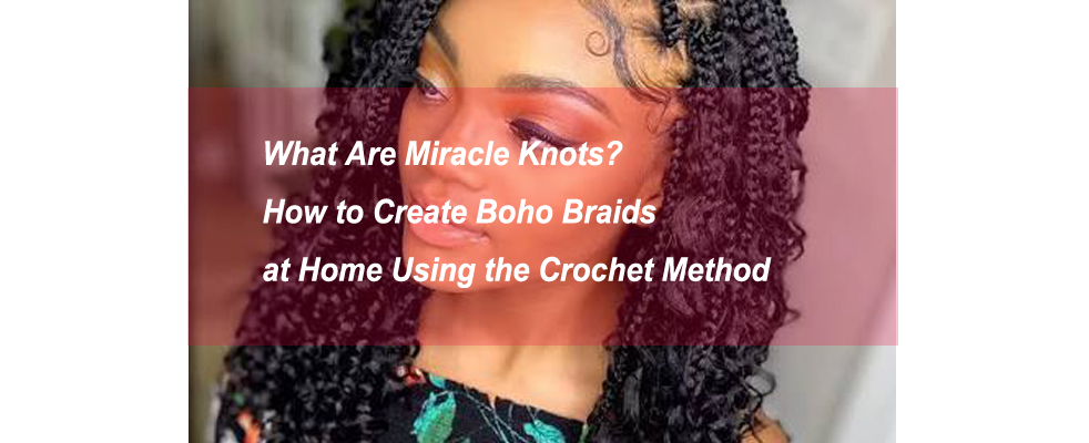 What Are Miracle Knots? How to Create Boho Braids at Home Using the Crochet Method