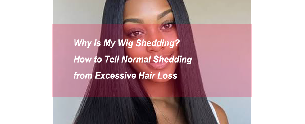 Why Is My Wig Shedding? How to Tell Normal Shedding from Excessive Hair Loss